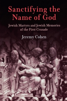 Paperback Sanctifying the Name of God: Jewish Martyrs and Jewish Memories of the First Crusade Book