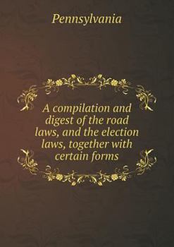 Paperback A Compilation and Digest of the Road Laws, and the Election Laws, Together with Certain Forms Book