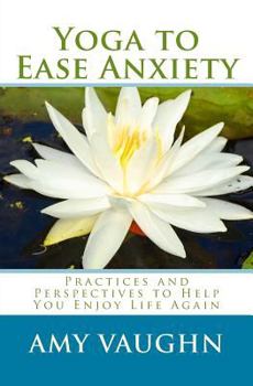 Paperback Yoga to Ease Anxiety: Practices and Perspectives to Help You Enjoy Life Again Book