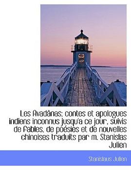 Les Avad?nas; Contes et Apologues Indiens Inconnus Jusqu'A Ce Jour, Suivis de Fables, de Po?sies Et