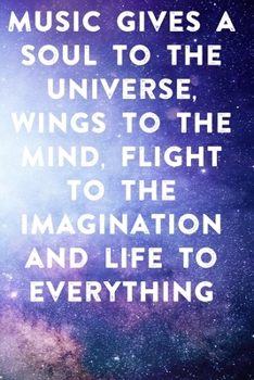 Music gives a soul to the universe, wings to the mind, flight to the imagination and life to everything: Lined Notebook / Journal Gift, 100 Pages, ... Journal, Notebook, Diary, Composition Book