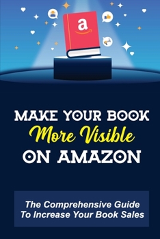 Paperback Make Your Book More Visible On Amazon: The Comprehensive Guide To Increase Your Book Sales: How To Sell Book On Amazon Book