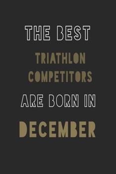 The Best triathlon competitors are Born in December journal: 6*9 Lined Diary Notebook, Journal or Planner and Gift with 120 pages