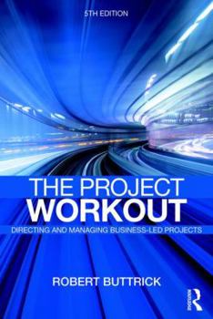 Paperback The Project Workout: The Ultimate Guide to Directing and Managing Business-Led Projects Book