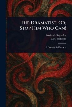 The Dramatist; Or, Stop Him Who Can!