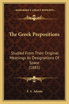 Paperback The Greek Prepositions: Studied From Their Original Meanings As Designations Of Space (1885) Book