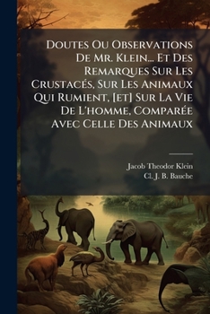 Doutes Ou Observations De Mr. Klein... Et Des Remarques Sur Les Crustacés, Sur Les Animaux Qui Rumient, [et] Sur La Vie De L'homme, Comparée Avec Celle Des Animaux