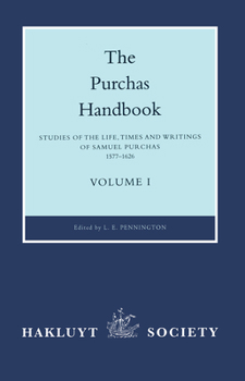 The Purchas Handbook: Studies of the Life, Times and Writings of Samuel Purchas 1577-1626 (Hakluyt Society Second)