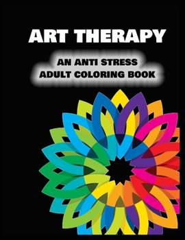Art Therapy an Anti Stress Adult Coloring Book: Stress Relieving Coloring Pages, Coloring Book for Relaxation