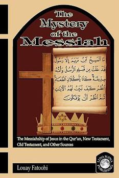 Paperback The Mystery of the Messiah: The Messiahship of Jesus in the Qur'an, New Testament, Old Testament, and Other Sources Book