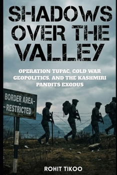 Shadows Over The Valley: Oeration Tupac, Cold War, Geopolitics and the Kashmiri Pandit Exodus