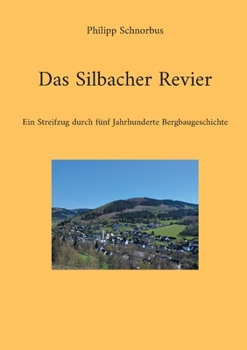 Paperback Das Silbacher Revier: Ein Streifzug durch fünf Jahrhunderte Bergbaugeschichte [German] Book