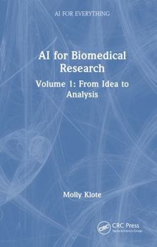 AI for Biomedical Research: Volume 1: From Idea to Analysis (AI for Everything)