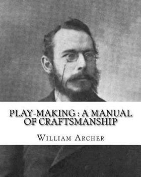 Paperback Play-making: a manual of craftsmanship. By: William Archer, to: Brander Matthews: James Brander Matthews (February 21, 1852 - March Book