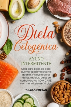 Paperback Dieta Cetogénica y Ayuno Intermitente: Guía para bajar de peso, quemar grasa y reducir el apetito. Incluye recetas fáciles, rápidas, bajas en carbohid [Spanish] Book