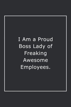 Paperback I Am a Proud Boss Lady of Freaking Awesome Employees.: Lined Notebook / Journal Gift, 120 Pages, 6x9, Soft Cover, Matte Finish Book