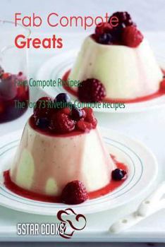 Fab Compote Greats: Fave Compote Recipes, the Top 73 Riveting Compote Recipes
