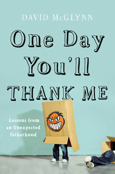Hardcover One Day You'll Thank Me: Lessons from an Unexpected Fatherhood Book