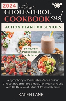 Paperback Low Cholesterol Cookbook and Action Plan for Seniors: A Symphony of Delectable Menus to Cut Cholesterol, Embrace a Healthier Heart and Life with 80 De Book