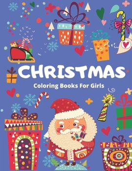 CHRISTMAS COLORING BOOK FOR GIRLS: 50 Christmas Coloring Pages for Kids girls, Big Christmas Coloring Book with Christmas Trees, Santa Claus, Reindeer, Snowman, and More!