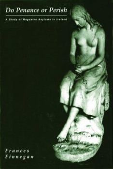 Do Penance or Perish: Magdalen Asylums in Ireland