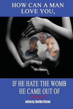 Paperback How can a man love you, If he hate the womb he came out of part 2 Book