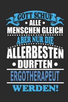 Gott schuf alle Menschen gleich aber nur die allerbesten durften Ergotherapeut werden: Notizbuch, Notizblock, 110 linierte Seiten, kann auch als ... bzw. Poster verwendet werden (German Edition)