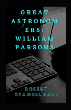 Great Astronomers: William Parsons illustrated