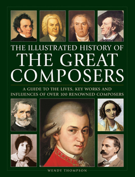 Hardcover Illustrated History of Great Composers: A Guide to the Lives, Key Works and Influences of Over 100 Renowned Composers Book