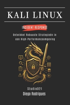 KALI LINUX INCIDENT RESPONSE: Ontwikkel Robuuste Strategieën in een High-Performanceomgeving (Kali Linux & Frameworks Nederland) (Dutch Edition)