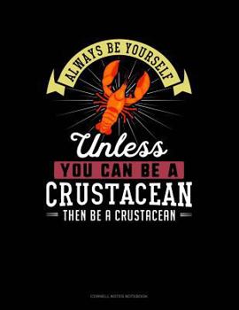 Paperback Always Be Yourself Unless You Can Be a Crustacean Then Be a Crustacean: Cornell Notes Notebook Book