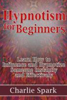 Paperback Hypnotism for Beginners: Learn How to Influence and Hypnotize Someone Instantly and Effectively Book