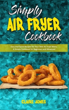 Hardcover Simply Air Fryer Cookbook: Easy and Quick Recipes for Your Best Air Fryer Menu. A Simple Cookbook for Beginners and Advanced Book