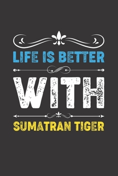 Life Is Better With Sumatran Tiger: Funny Sumatran Tiger Lovers Gifts Dot Grid Journal Notebook 6x9 120 Pages