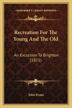 Paperback Recreation For The Young And The Old: An Excursion To Brighton (1821) Book