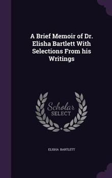 Hardcover A Brief Memoir of Dr. Elisha Bartlett With Selections From his Writings Book