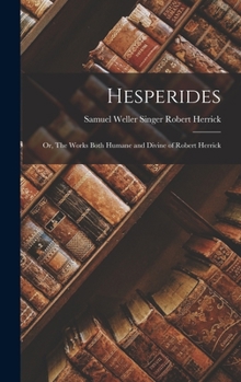 Hardcover Hesperides: Or, The Works Both Humane and Divine of Robert Herrick Book