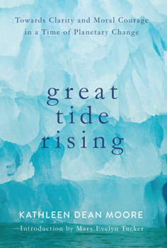 Hardcover Great Tide Rising: Towards Clarity and Moral Courage in a Time of Planetary Change Book