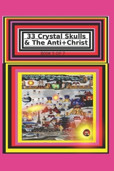 33 Crystal Skulls & The Anti+Christ BOOK 5 OF 7 CHAPTER 11 & 12: 978-1-967897-15-5 (33 Crystal Skulls & The Anti+Christ, CHAPTER BOOK SERIES.)