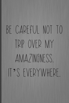 Paperback Be Careful Not To Trip Over My Amazingness. It's Everywhere.: Coworker Notebook, Sarcastic Humor, Funny Gag Gift Work, Boss, Colleague, Employee, HR, Book