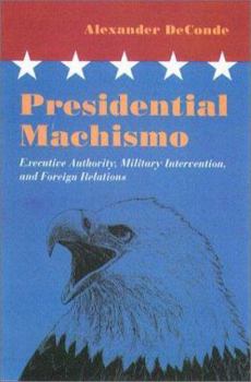 Paperback Presidential Machismo: Executive Authority, Military Intervention, and Foreign Relations Book