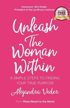 Paperback Unleash The Woman Within: 8 Simple Steps to Finding Your True Purpose Book