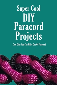 Paperback Super Cool DIY Paracord Projects: Cool Gifts You Can Make Out Of Paracord: Craft Paracord Projects Book