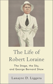 Hardcover Life of Robert Loraine: The Stage, the Sky, and George Bernard Shaw Book