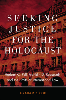 Hardcover Seeking Justice for the Holocaust: Herbert C. Pell, Franklin D. Roosevelt, and the Limits of International Law Book