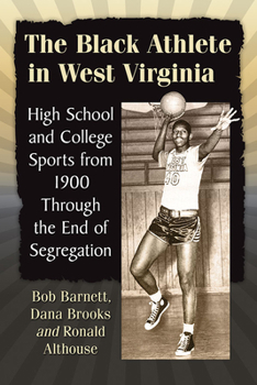 Paperback The Black Athlete in West Virginia: High School and College Sports from 1900 Through the End of Segregation Book