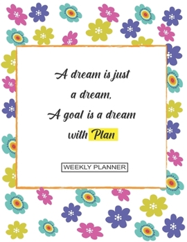 Weekly Planner : A dream is just a dream.: Sunday to Saturday tabs. with notes page , beautiful floral cover|Perfect for Planning and Organizing Your Home or work, 8,5x11| 110pages.