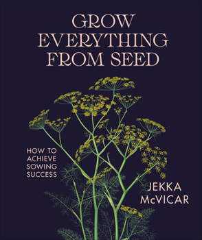 Hardcover Grow Everything from Seed: How to Achieve Sowing Success Book