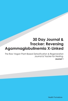 Paperback 30 Day Journal & Tracker: Reversing Agammaglobulinemia X-Linked: The Raw Vegan Plant-Based Detoxification & Regeneration Journal & Tracker for H Book