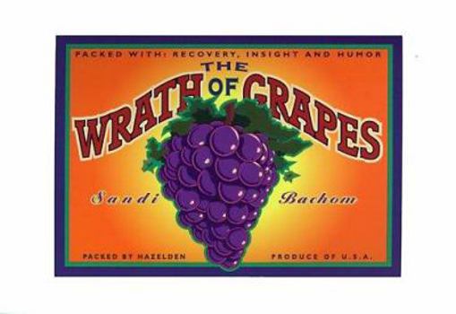 Paperback The Wrath of Grapes: Packed With: Recovery, Insight, and Humor Book